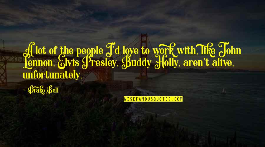 I Am Sorry Death Quotes By Drake Bell: A lot of the people I'd love to