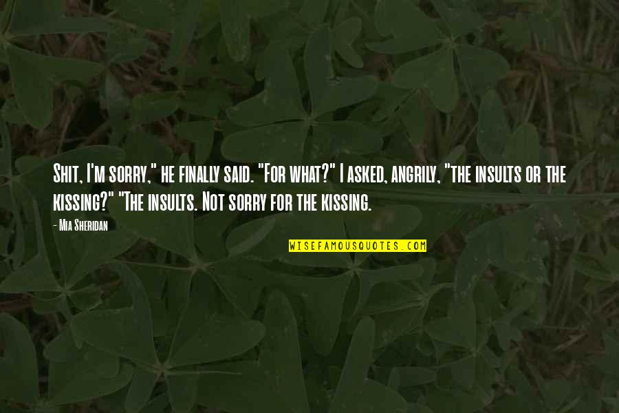 I Am Sorry For What I Said Quotes By Mia Sheridan: Shit, I'm sorry," he finally said. "For what?"