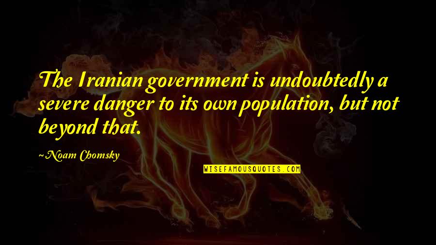 I Am Sorry For What I Said Quotes By Noam Chomsky: The Iranian government is undoubtedly a severe danger