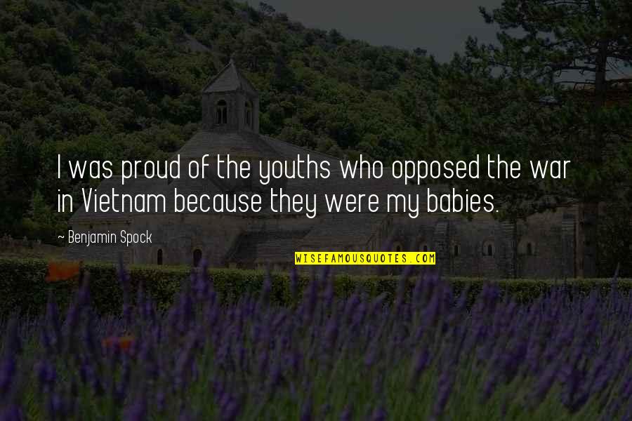 I Am Sorry Honey Quotes By Benjamin Spock: I was proud of the youths who opposed