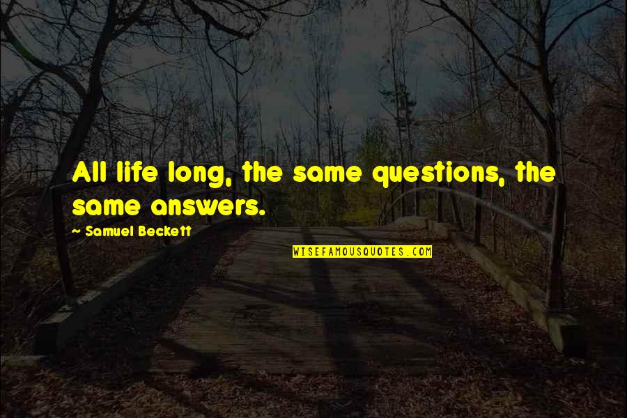 I Am Sorry I Disappointed You Quotes By Samuel Beckett: All life long, the same questions, the same I Am Sorry I Disappointed You Quotes By Samuel Beckett: All life long, the same questions, the same