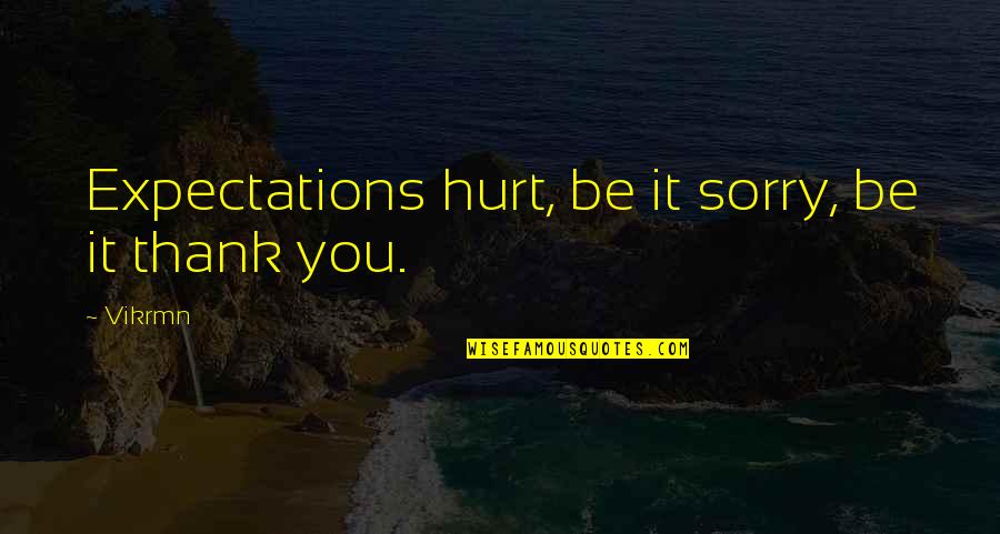 I Am Sorry I Hurt U Quotes By Vikrmn: Expectations hurt, be it sorry, be it thank
