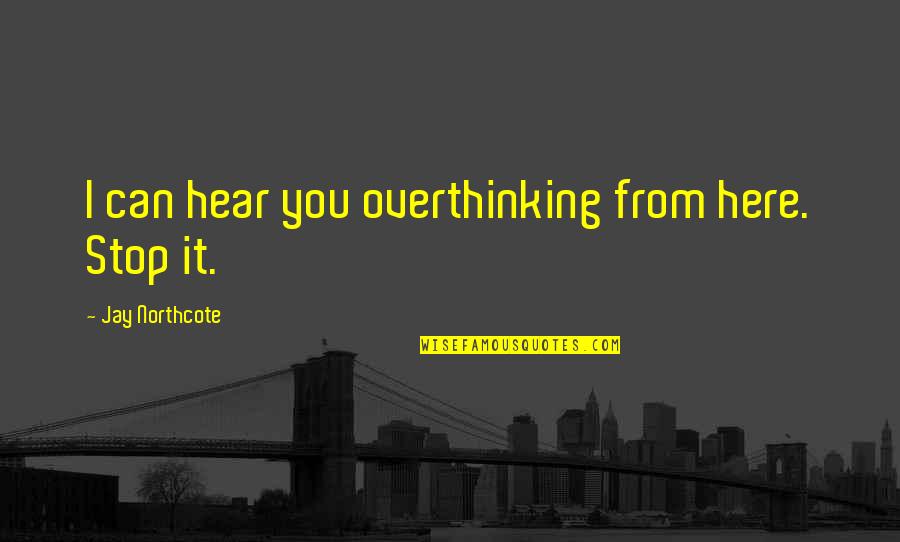 I Am Sorry I Lied To You Quotes By Jay Northcote: I can hear you overthinking from here. Stop