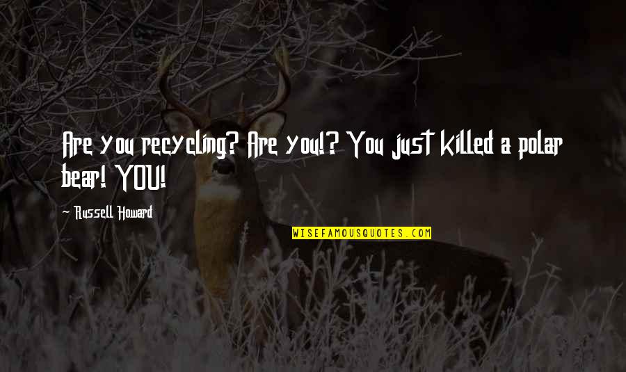 I Am Sorry I Made You Cry Quotes By Russell Howard: Are you recycling? Are you!? You just killed