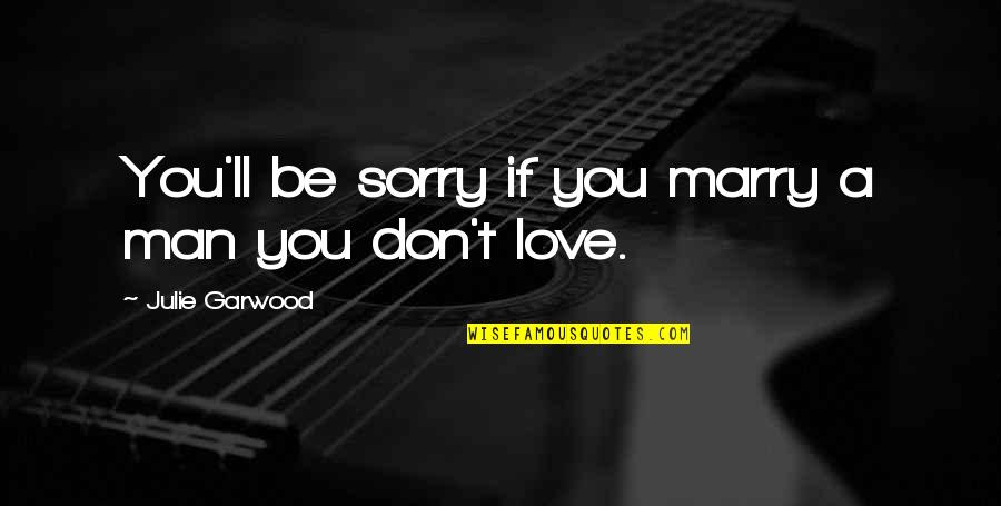 I Am Sorry Love Quotes By Julie Garwood: You'll be sorry if you marry a man