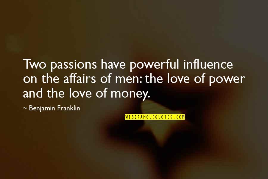 I Am Sowi Quotes By Benjamin Franklin: Two passions have powerful influence on the affairs