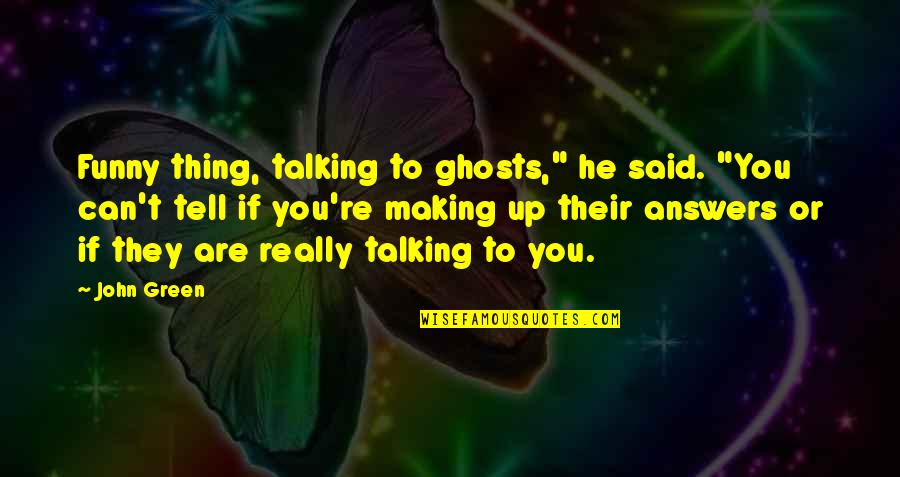I Am Sowi Quotes By John Green: Funny thing, talking to ghosts," he said. "You