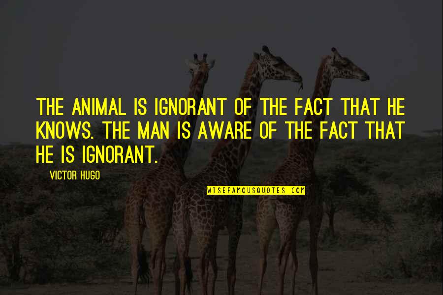 I Am Sowi Quotes By Victor Hugo: The animal is ignorant of the fact that