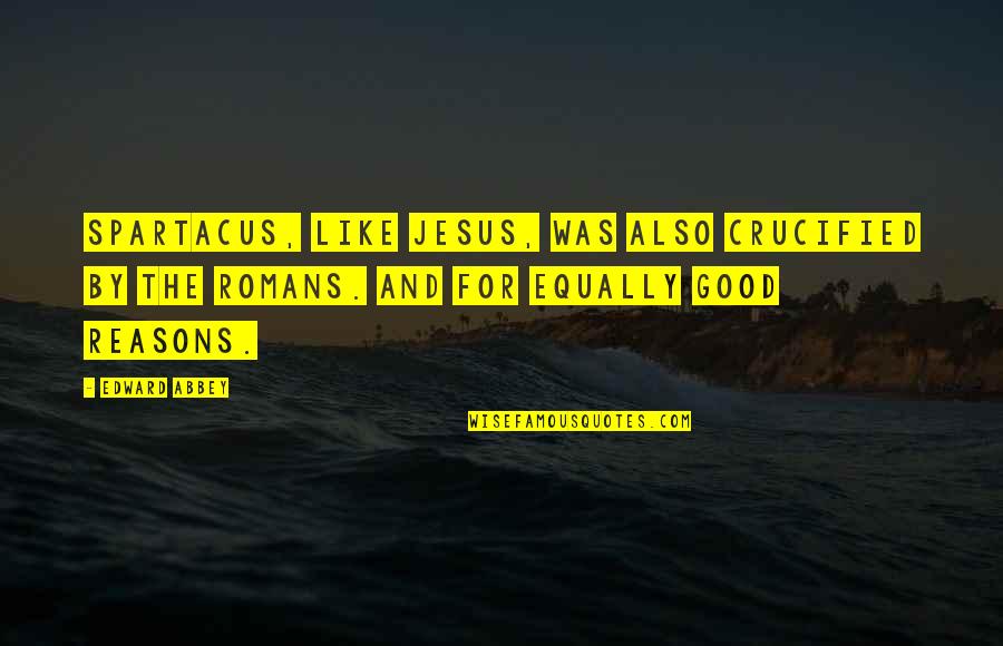 I Am Spartacus Quotes By Edward Abbey: Spartacus, like Jesus, was also crucified by the I Am Spartacus Quotes By Edward Abbey: Spartacus, like Jesus, was also crucified by the