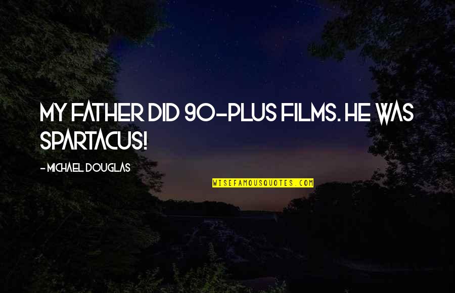 I Am Spartacus Quotes By Michael Douglas: My father did 90-plus films. He was Spartacus! I Am Spartacus Quotes By Michael Douglas: My father did 90-plus films. He was Spartacus!