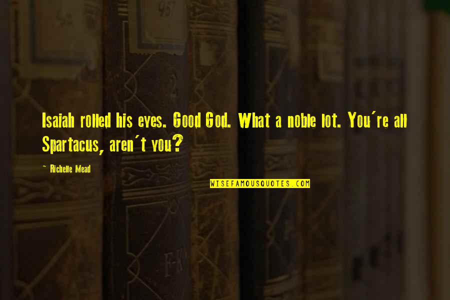 I Am Spartacus Quotes By Richelle Mead: Isaiah rolled his eyes. Good God. What a I Am Spartacus Quotes By Richelle Mead: Isaiah rolled his eyes. Good God. What a