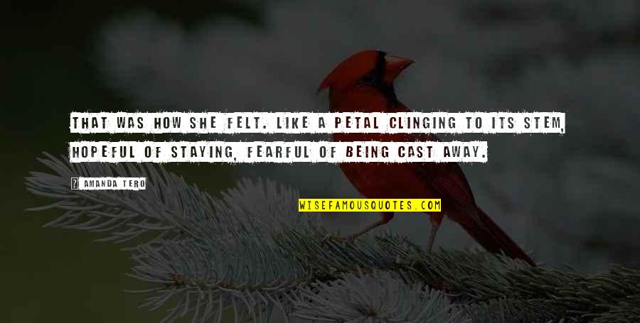 I Am Staying Away Quotes By Amanda Tero: That was how she felt. Like a petal