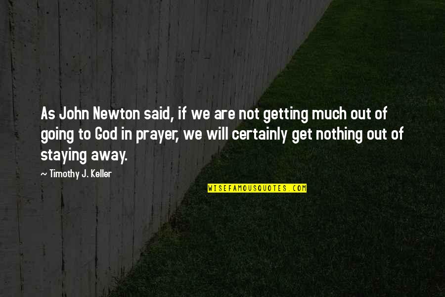 I Am Staying Away Quotes By Timothy J. Keller: As John Newton said, if we are not