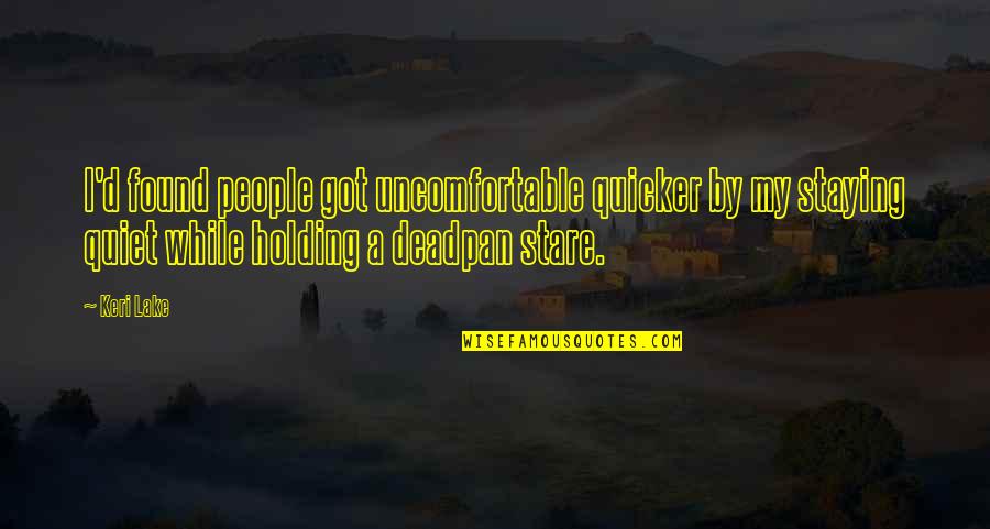 I Am Staying Quotes By Keri Lake: I'd found people got uncomfortable quicker by my I Am Staying Quotes By Keri Lake: I'd found people got uncomfortable quicker by my