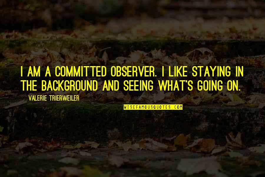 I Am Staying Quotes By Valerie Trierweiler: I am a committed observer. I like staying I Am Staying Quotes By Valerie Trierweiler: I am a committed observer. I like staying