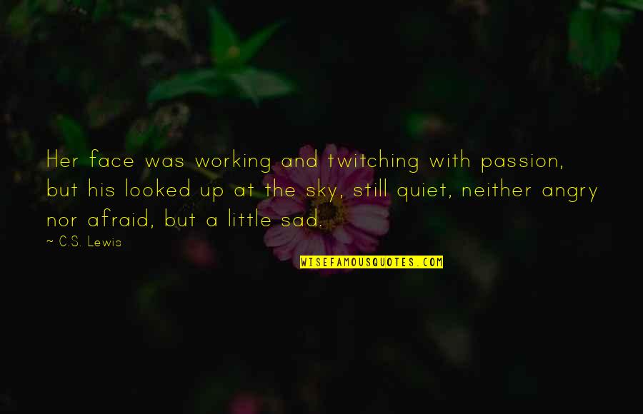 I Am Still Angry Quotes By C.S. Lewis: Her face was working and twitching with passion, I Am Still Angry Quotes By C.S. Lewis: Her face was working and twitching with passion,