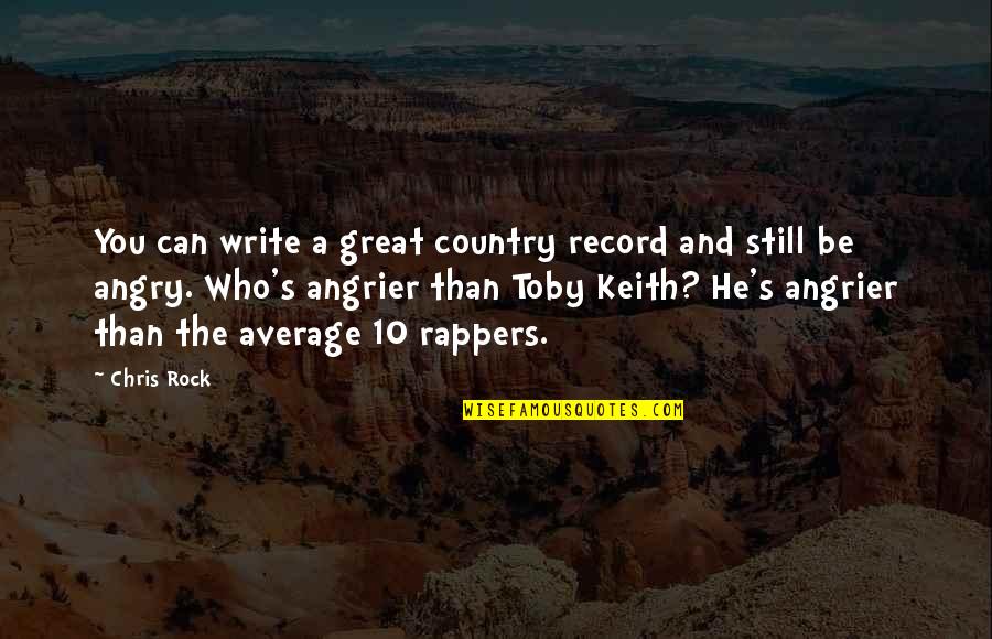 I Am Still Angry Quotes By Chris Rock: You can write a great country record and I Am Still Angry Quotes By Chris Rock: You can write a great country record and