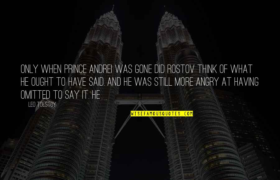 I Am Still Angry Quotes By Leo Tolstoy: Only when Prince Andrei was gone did Rostov I Am Still Angry Quotes By Leo Tolstoy: Only when Prince Andrei was gone did Rostov