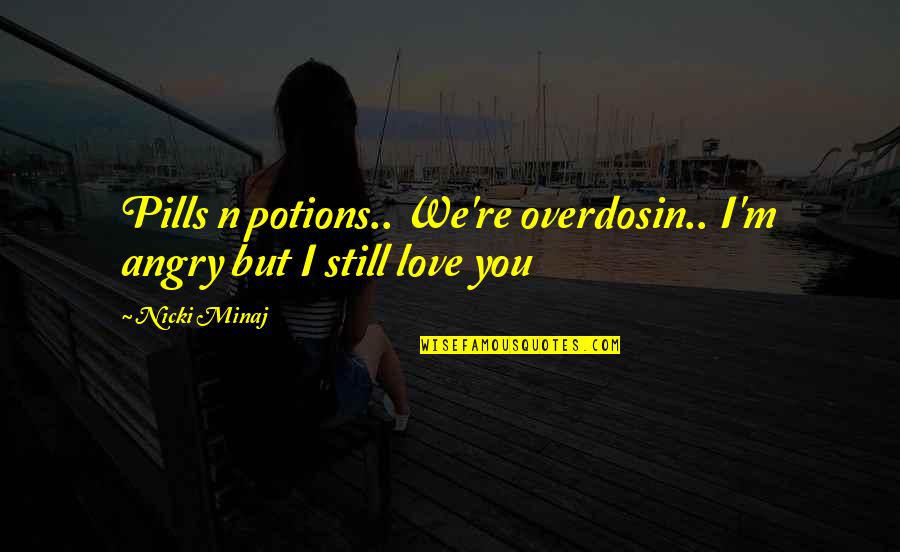 I Am Still Angry Quotes By Nicki Minaj: Pills n potions.. We're overdosin.. I'm angry but