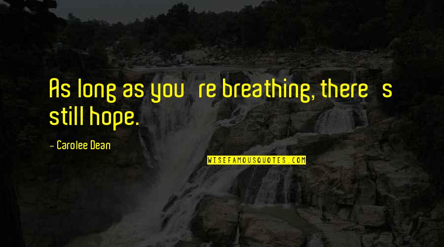 I Am Still Breathing Quotes By Carolee Dean: As long as you're breathing, there's still hope. I Am Still Breathing Quotes By Carolee Dean: As long as you're breathing, there's still hope.