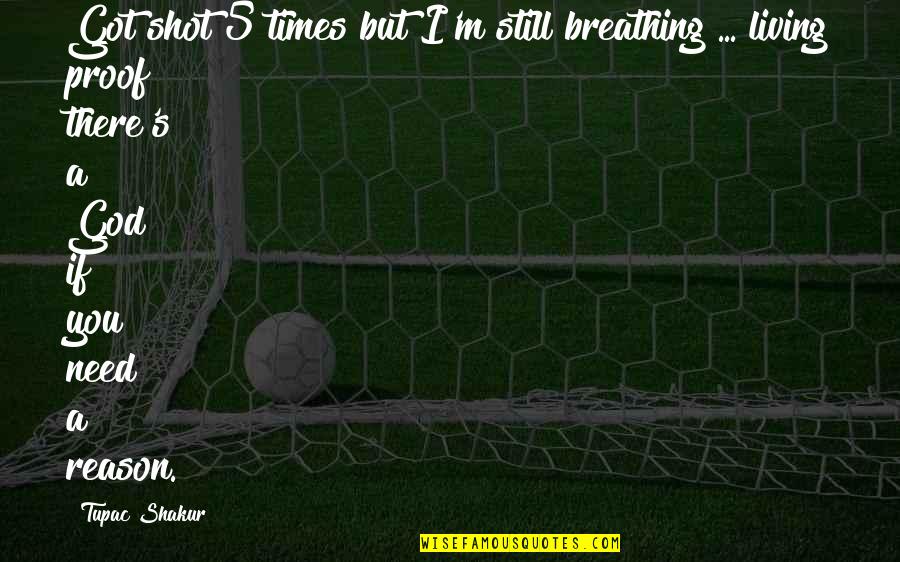 I Am Still Breathing Quotes By Tupac Shakur: Got shot 5 times but I'm still breathing I Am Still Breathing Quotes By Tupac Shakur: Got shot 5 times but I'm still breathing
