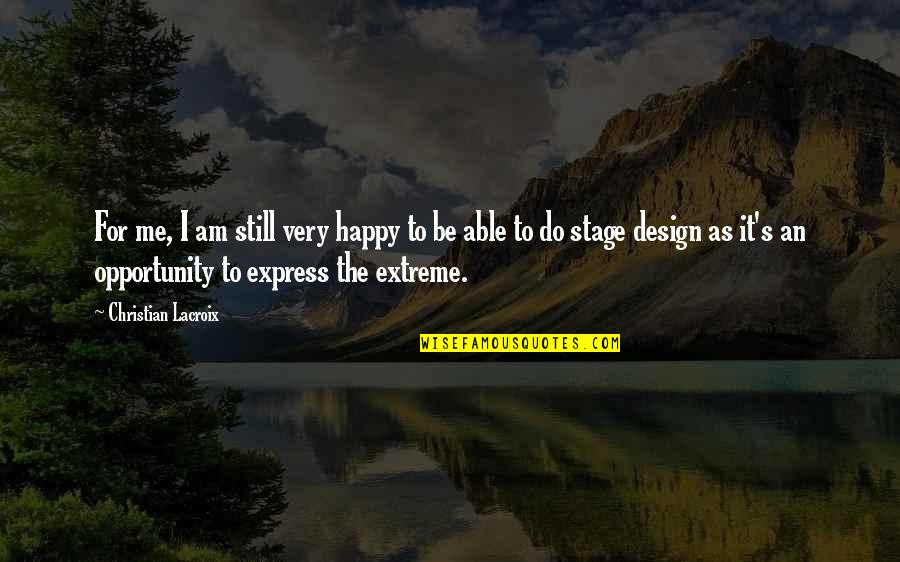 I Am Still Happy Quotes By Christian Lacroix: For me, I am still very happy to