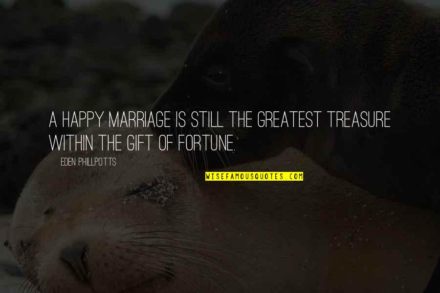 I Am Still Happy Quotes By Eden Phillpotts: A happy marriage is still the greatest treasure
