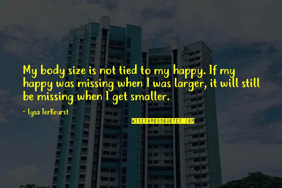 I Am Still Happy Quotes By Lysa TerKeurst: My body size is not tied to my