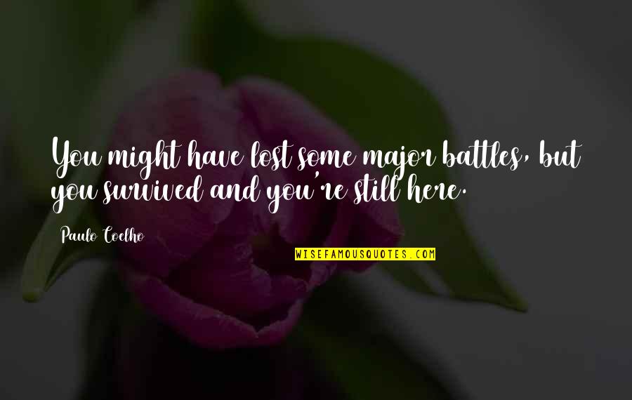 I Am Still Here For You Quotes By Paulo Coelho: You might have lost some major battles, but