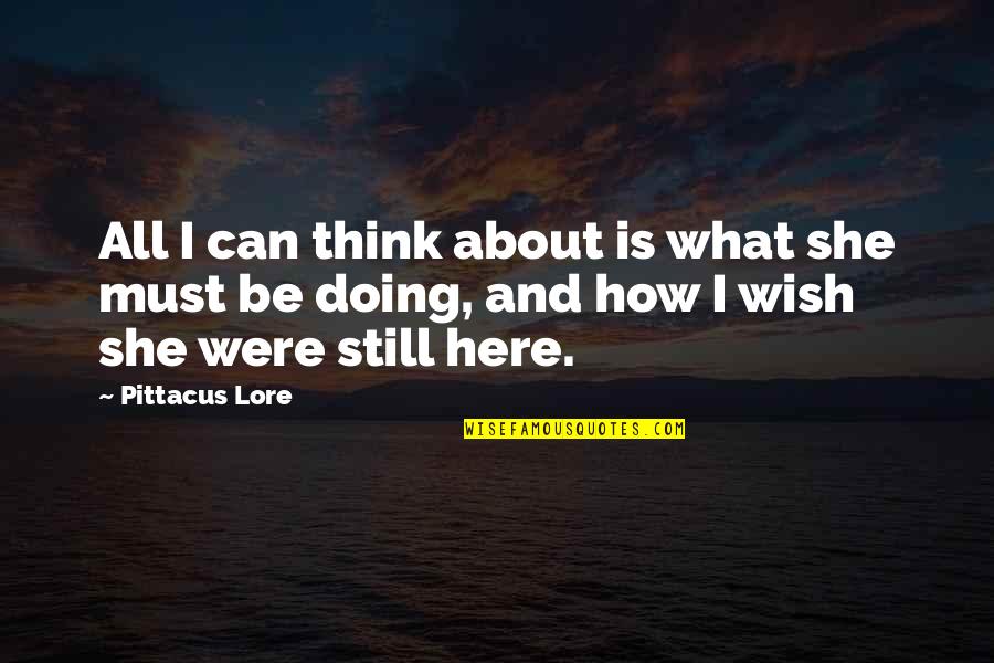 I Am Still Here For You Quotes By Pittacus Lore: All I can think about is what she