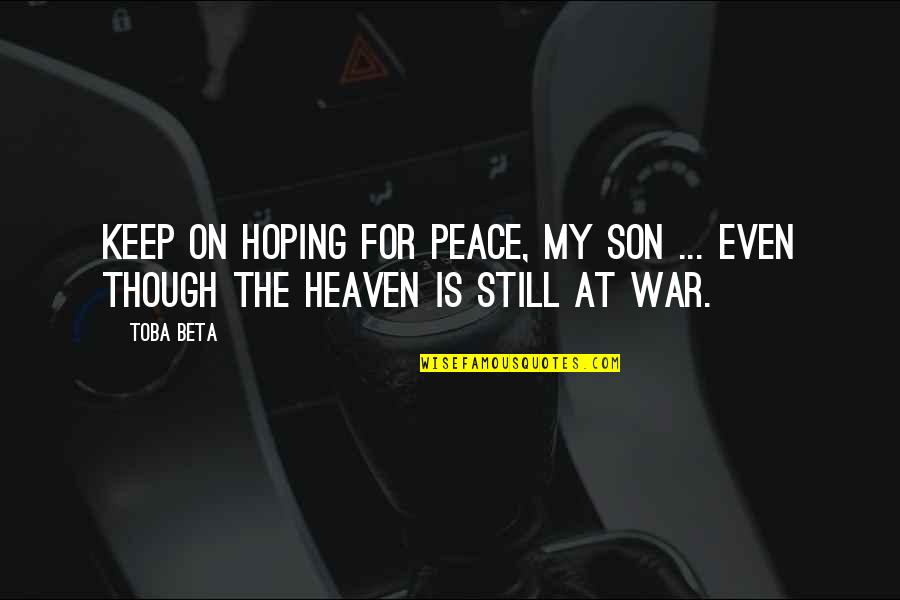 I Am Still Hoping Quotes By Toba Beta: Keep on hoping for peace, my son ...