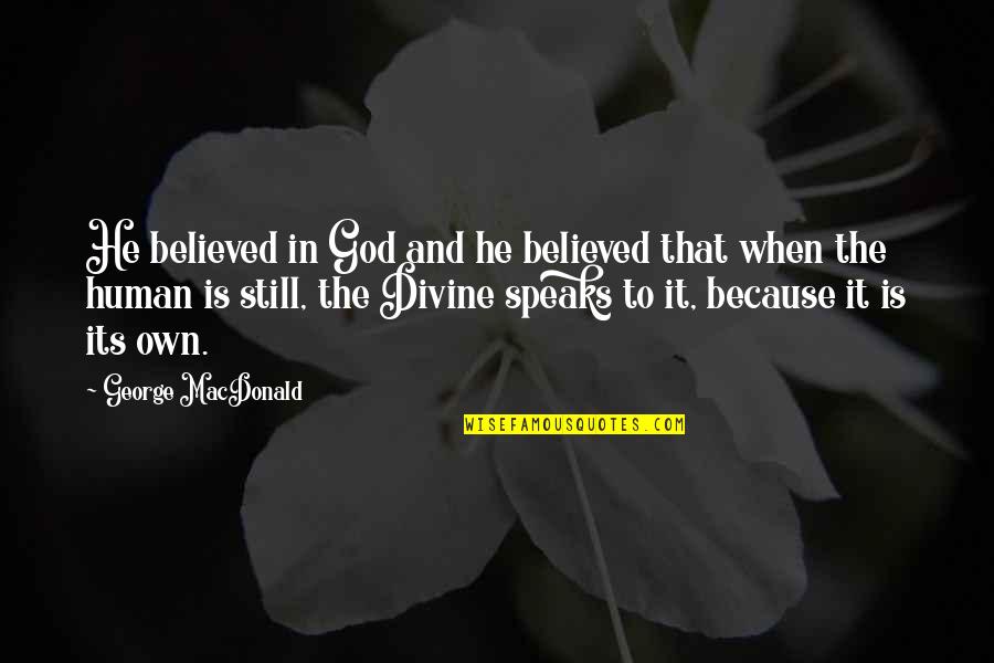 I Am Still Human Quotes By George MacDonald: He believed in God and he believed that