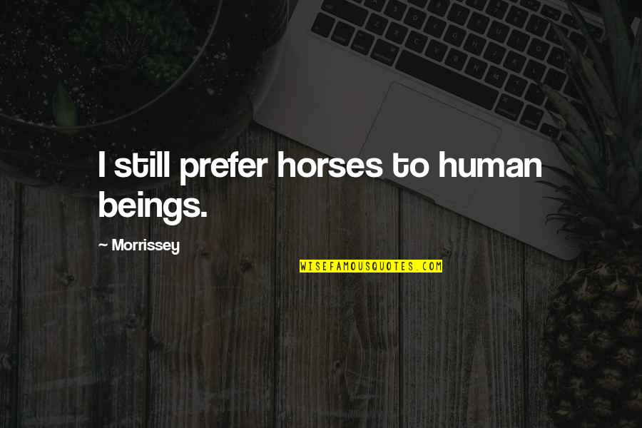 I Am Still Human Quotes By Morrissey: I still prefer horses to human beings.