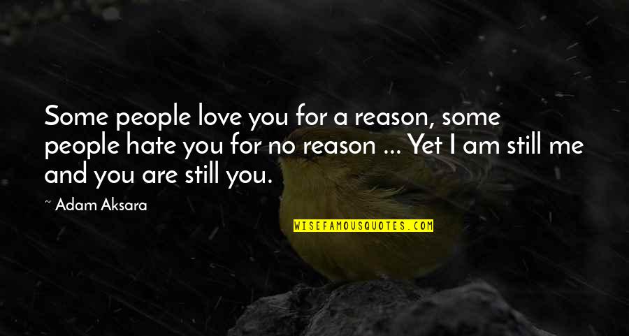 I Am Still Love You Quotes By Adam Aksara: Some people love you for a reason, some