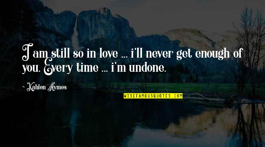 I Am Still Love You Quotes By Kahlen Aymes: I am still so in love ... i'll