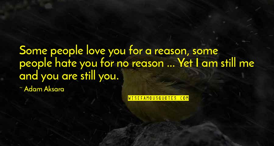 I Am Still Me Quotes By Adam Aksara: Some people love you for a reason, some