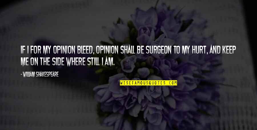 I Am Still Me Quotes By William Shakespeare: If I for my opinion bleed, opinion shall