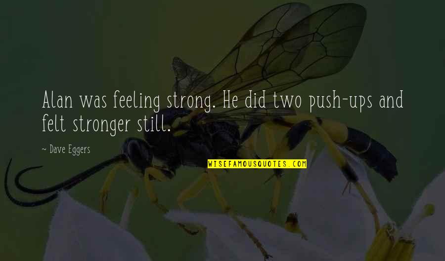 I Am Still Strong Quotes By Dave Eggers: Alan was feeling strong. He did two push-ups