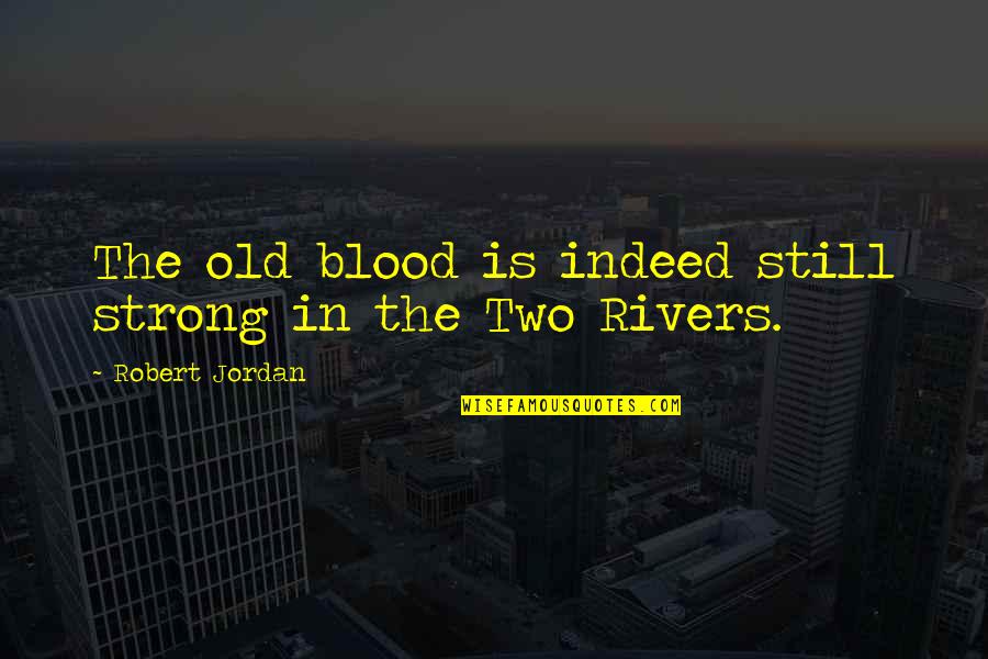 I Am Still Strong Quotes By Robert Jordan: The old blood is indeed still strong in