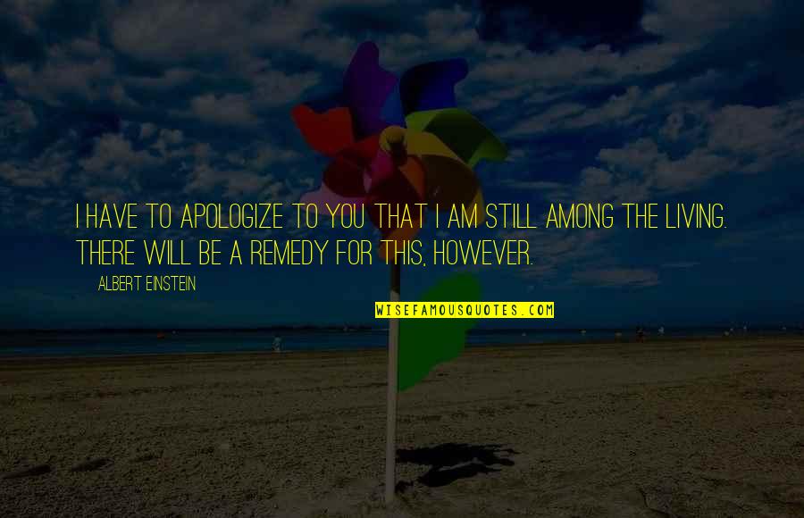 I Am Still There Quotes By Albert Einstein: I have to apologize to you that I
