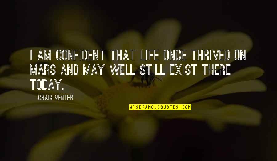 I Am Still There Quotes By Craig Venter: I am confident that life once thrived on