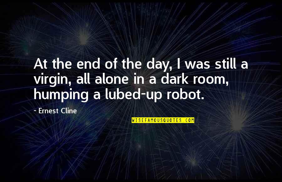 I Am Still Virgin Quotes By Ernest Cline: At the end of the day, I was