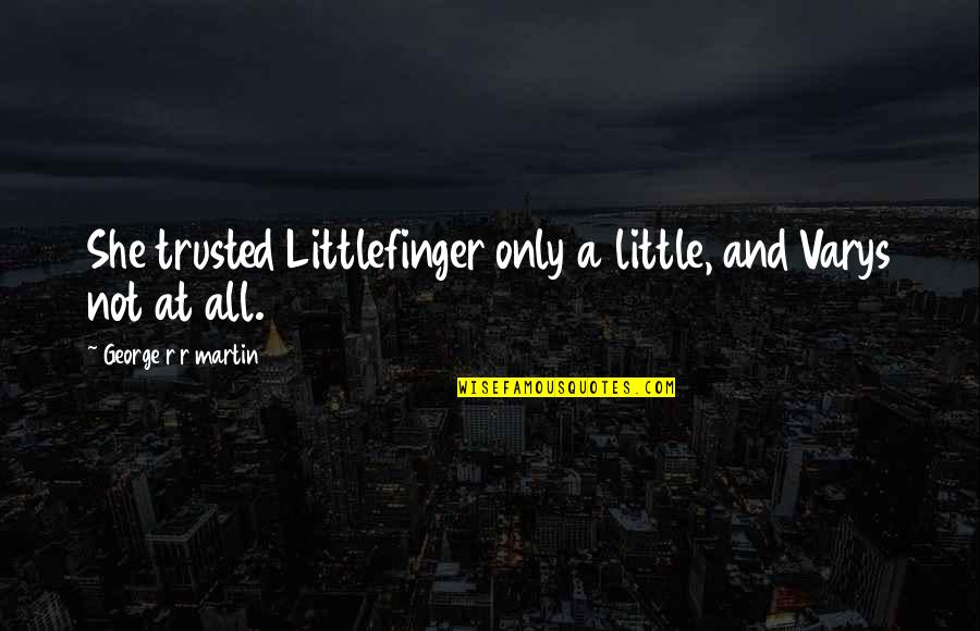 I Am Still Virgin Quotes By George R R Martin: She trusted Littlefinger only a little, and Varys I Am Still Virgin Quotes By George R R Martin: She trusted Littlefinger only a little, and Varys