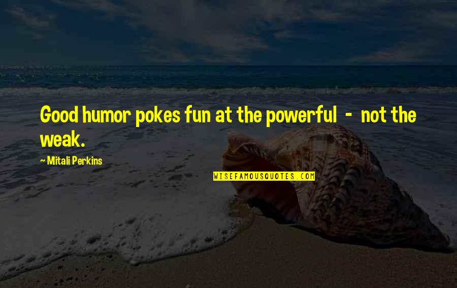 I Am Still Virgin Quotes By Mitali Perkins: Good humor pokes fun at the powerful -