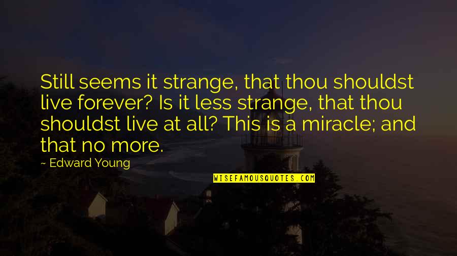 I Am Still Young Quotes By Edward Young: Still seems it strange, that thou shouldst live