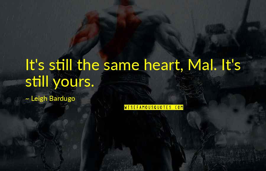 I Am Still Yours Quotes By Leigh Bardugo: It's still the same heart, Mal. It's still