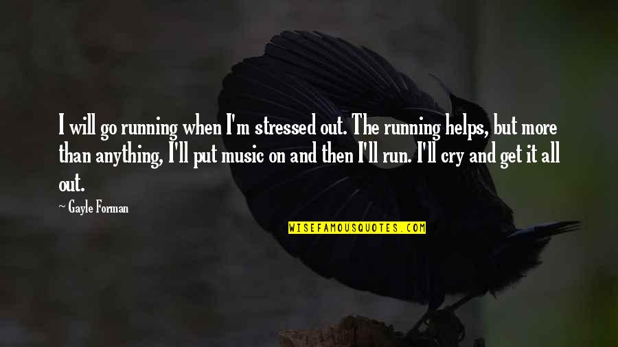 I Am Stressed Out Quotes By Gayle Forman: I will go running when I'm stressed out.