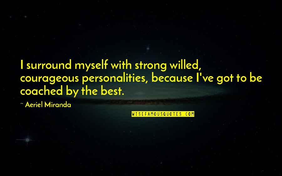 I Am Strong And Courageous Quotes By Aeriel Miranda: I surround myself with strong willed, courageous personalities,