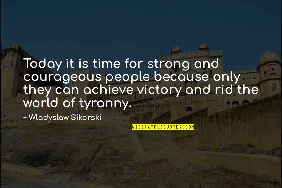 I Am Strong And Courageous Quotes By Wladyslaw Sikorski: Today it is time for strong and courageous