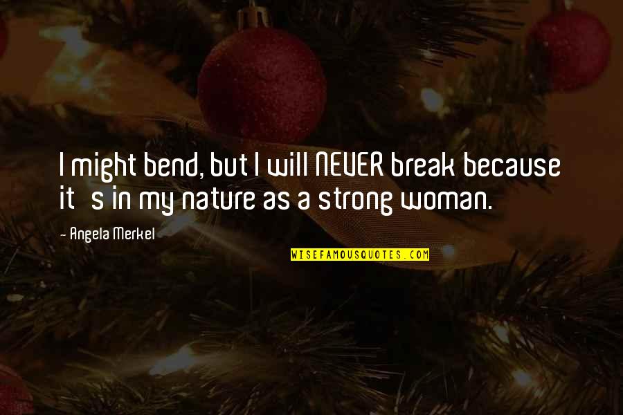 I Am Strong Because Quotes By Angela Merkel: I might bend, but I will NEVER break